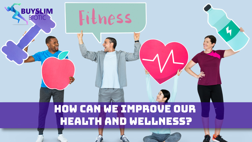 How Can We Improve Our Health and Wellness?